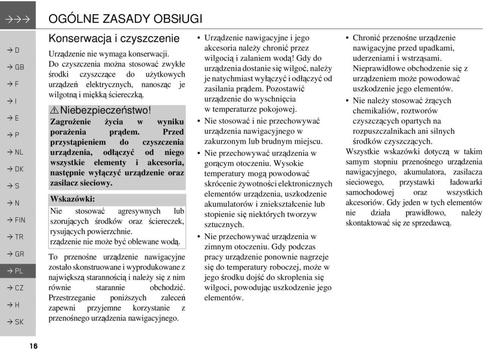 Przed przystąpieniem do czyszczenia urządzenia, odłączyć od niego wszystkie elementy i akcesoria, następnie wyłączyć urządzenie oraz zasilacz sieciowy.