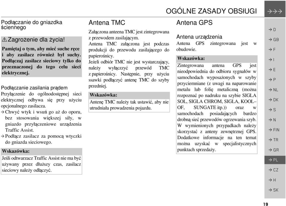 Podłączanie zasilania prądem Przyłączenie do ogólnodostępnej sieci elektrycznej odbywa się przy użyciu opcjonalnego zasilacza.