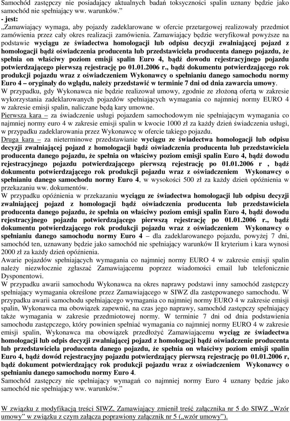 Zamawiający będzie weryfikował powyższe na podstawie wyciągu ze świadectwa homologacji lub odpisu decyzji zwalniającej pojazd z homologacji bądź oświadczenia producenta lub przedstawiciela producenta