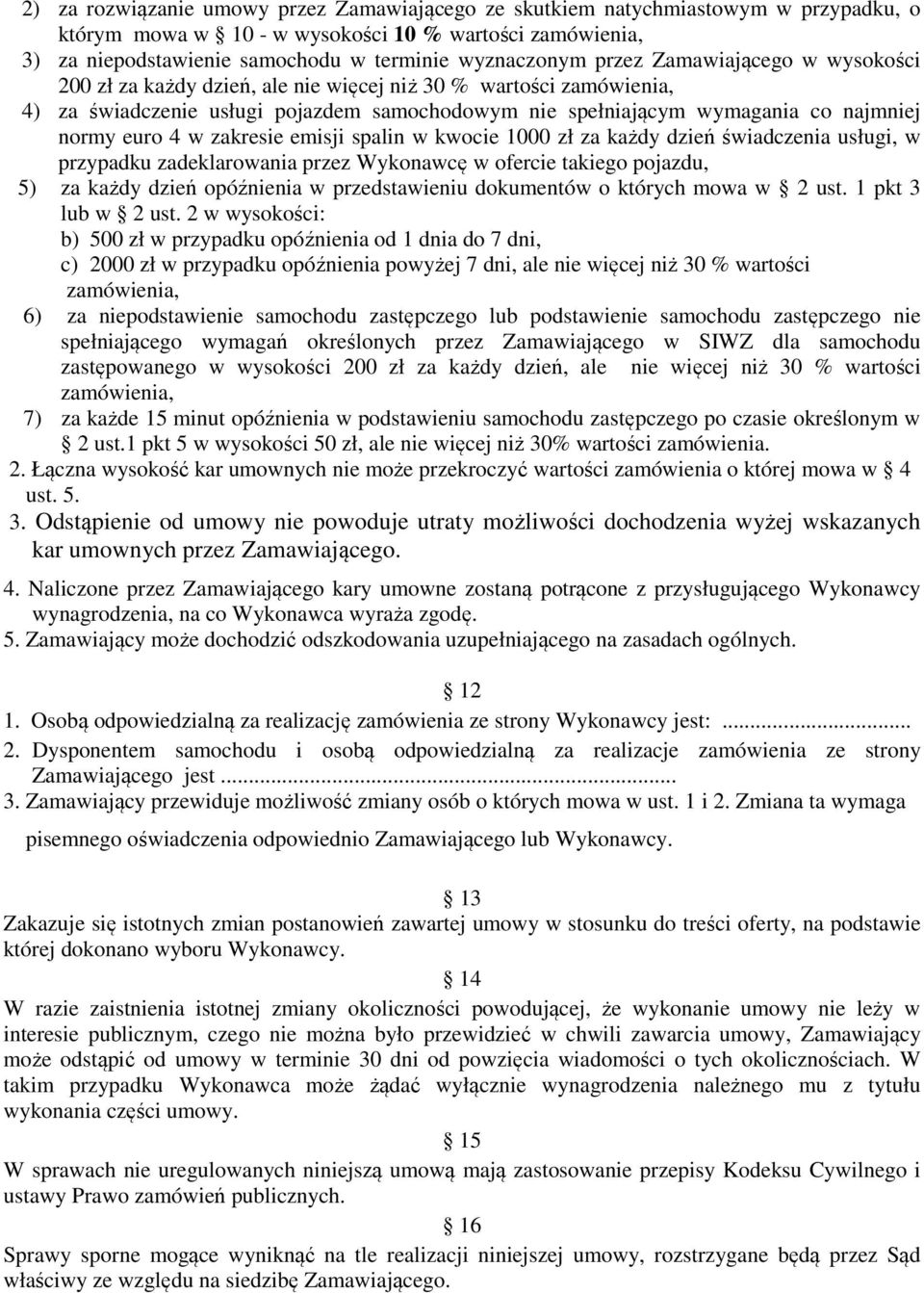 w zakresie emisji spalin w kwocie 1000 zł za każdy dzień świadczenia usługi, w przypadku zadeklarowania przez Wykonawcę w ofercie takiego pojazdu, 5) za każdy dzień opóźnienia w przedstawieniu