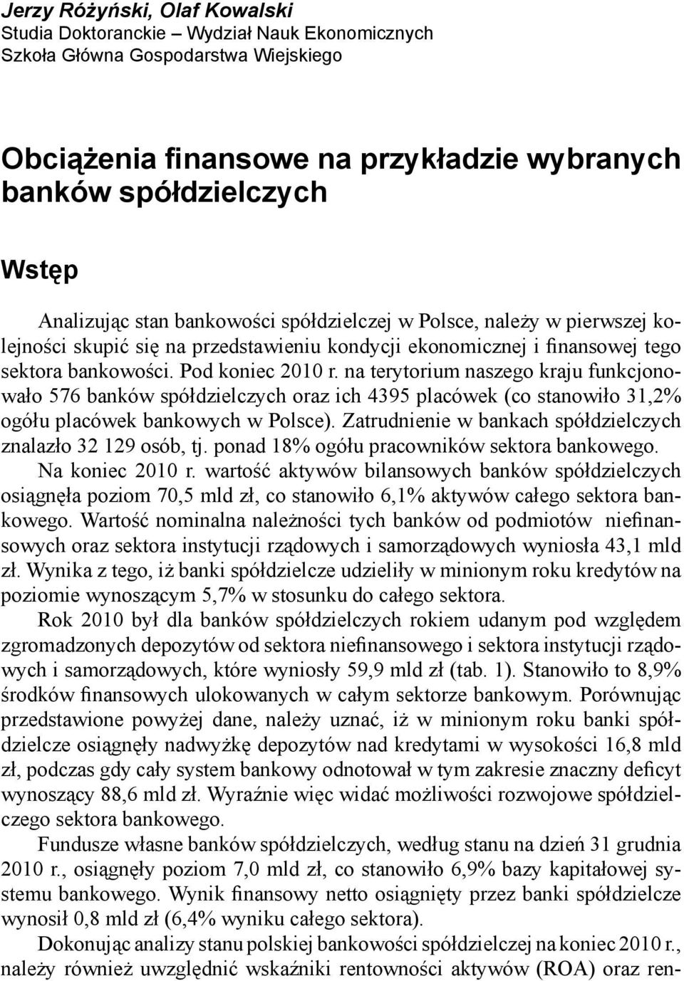 na terytorium naszego kraju funkcjonowało 576 banków spółdzielczych oraz ich 4395 placówek (co stanowiło 31,2% ogółu placówek bankowych w Polsce).