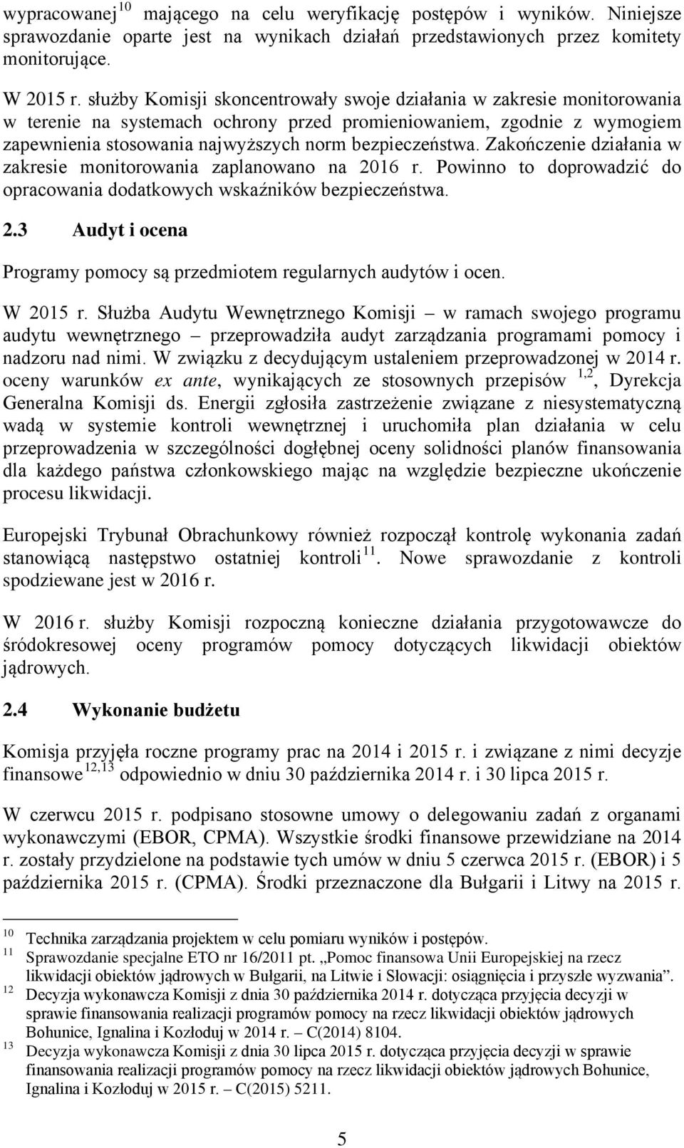 Zakończenie działania w zakresie monitorowania zaplanowano na 2016 r. Powinno to doprowadzić do opracowania dodatkowych wskaźników bezpieczeństwa. 2.3 Audyt i ocena Programy pomocy są przedmiotem regularnych audytów i ocen.