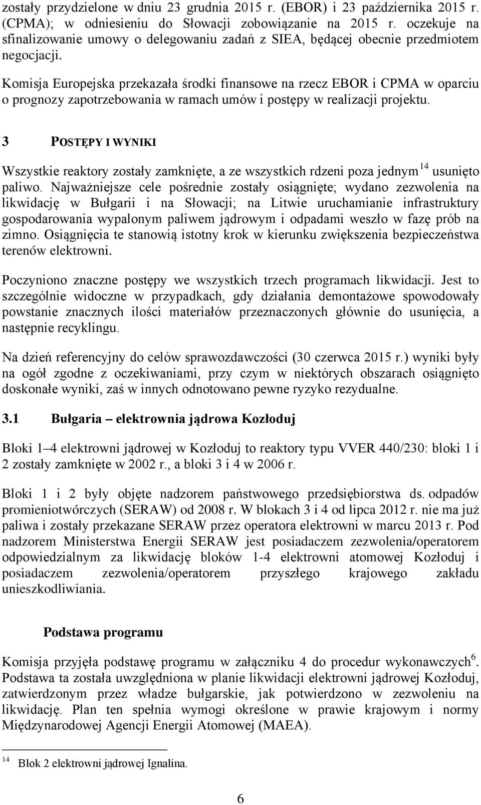 Komisja Europejska przekazała środki finansowe na rzecz EBOR i CPMA w oparciu o prognozy zapotrzebowania w ramach umów i postępy w realizacji projektu.