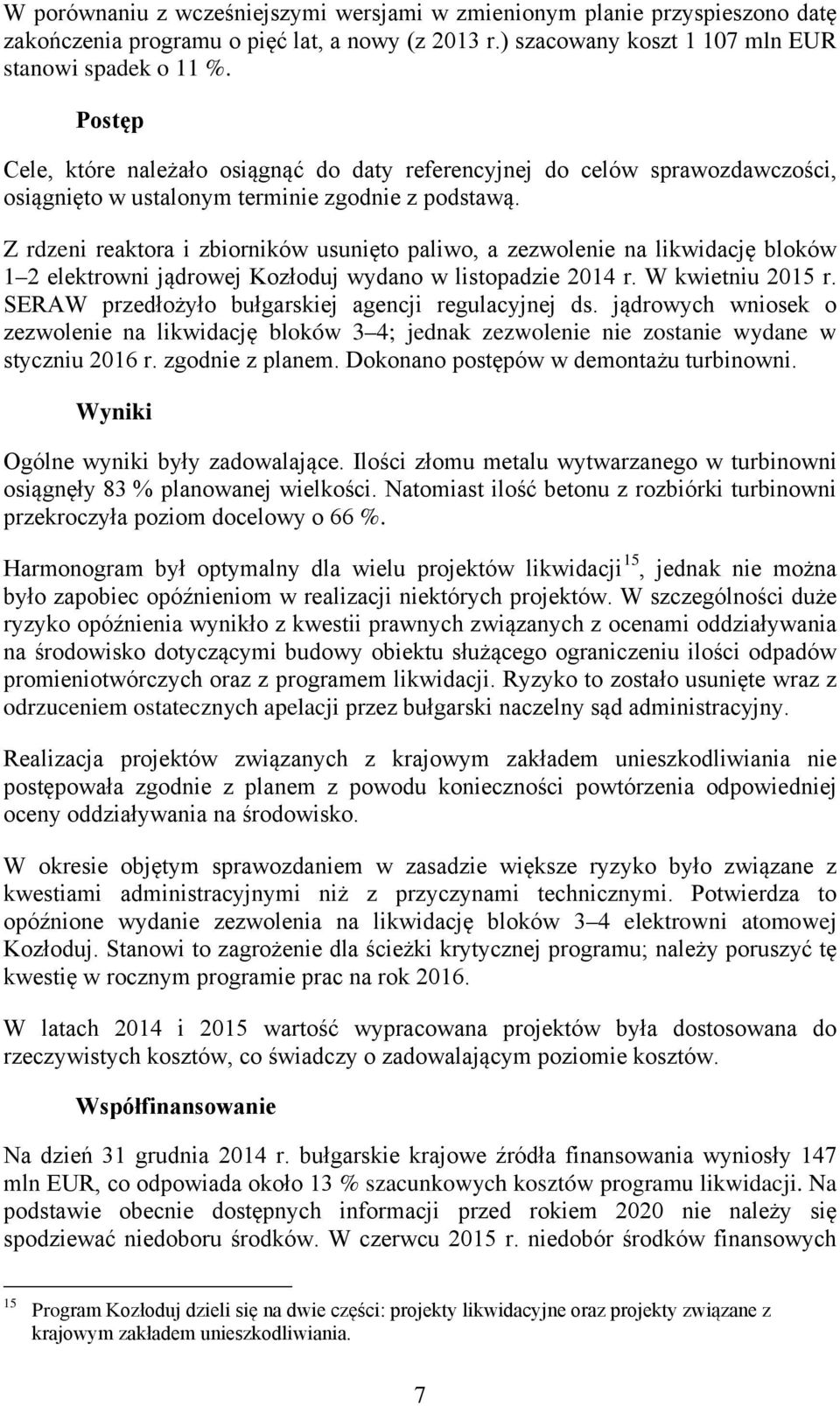 Z rdzeni reaktora i zbiorników usunięto paliwo, a zezwolenie na likwidację bloków 1 2 elektrowni jądrowej Kozłoduj wydano w listopadzie 2014 r. W kwietniu 2015 r.