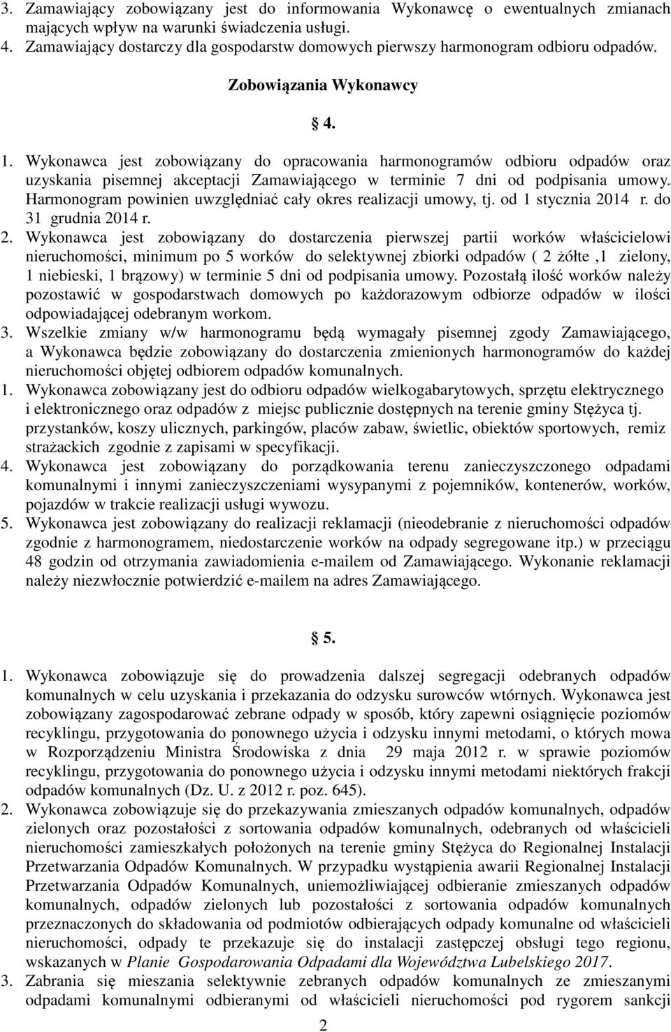 Wykonawca jest zobowiązany do opracowania harmonogramów odbioru odpadów oraz uzyskania pisemnej akceptacji Zamawiającego w terminie 7 dni od podpisania umowy.