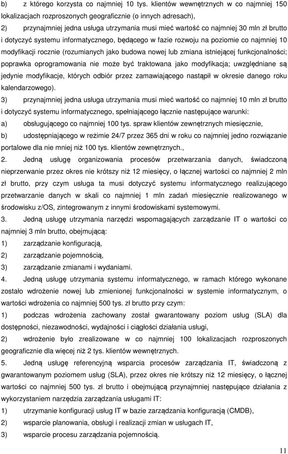 dotyczyć systemu informatycznego, będącego w fazie rozwoju na poziomie co najmniej 10 modyfikacji rocznie (rozumianych jako budowa nowej lub zmiana istniejącej funkcjonalności; poprawka