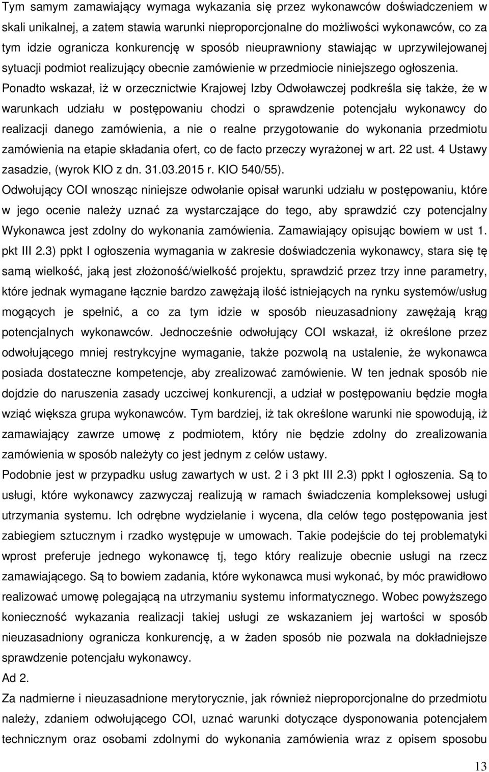 Ponadto wskazał, iż w orzecznictwie Krajowej Izby Odwoławczej podkreśla się także, że w warunkach udziału w postępowaniu chodzi o sprawdzenie potencjału wykonawcy do realizacji danego zamówienia, a