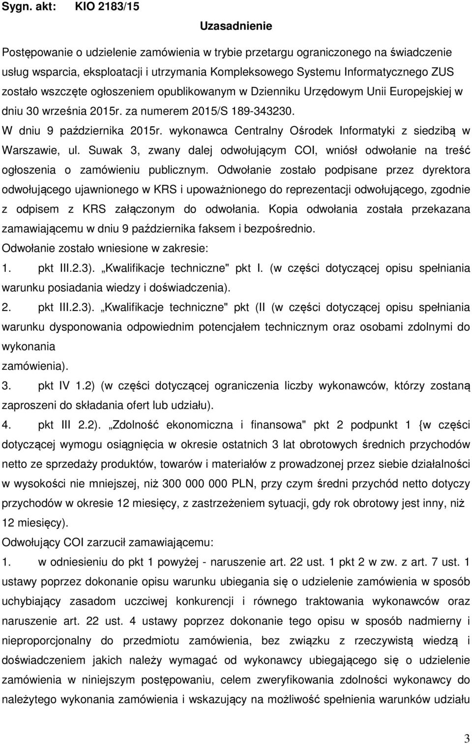 wykonawca Centralny Ośrodek Informatyki z siedzibą w Warszawie, ul. Suwak 3, zwany dalej odwołującym COI, wniósł odwołanie na treść ogłoszenia o zamówieniu publicznym.