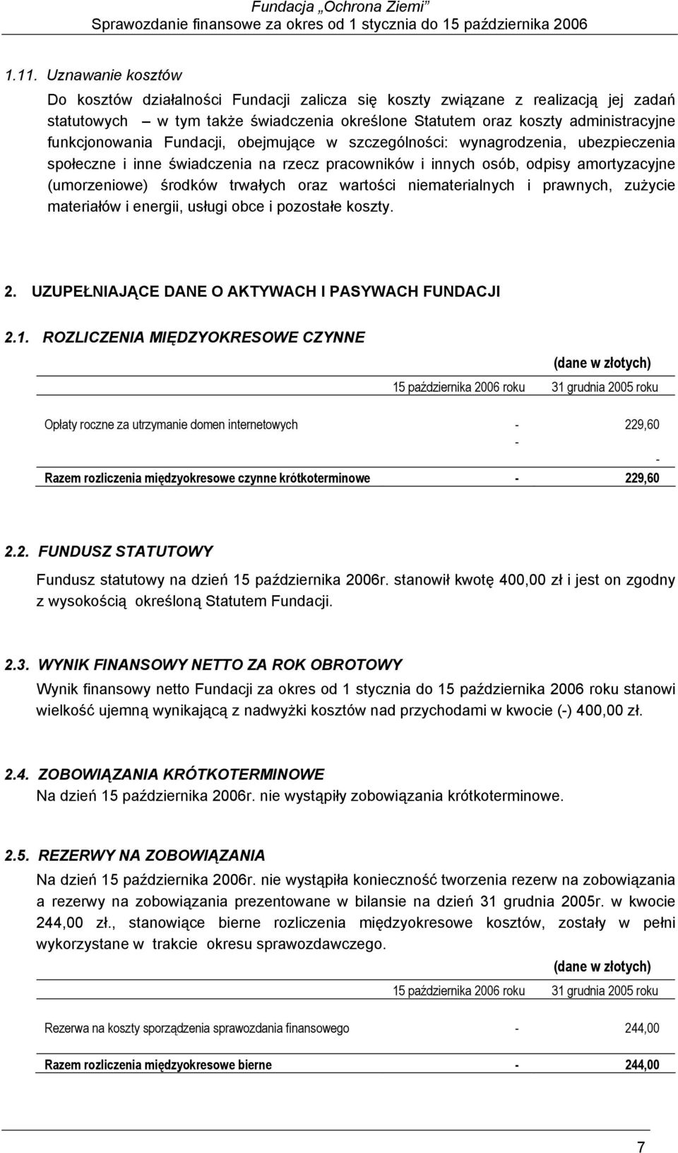 oraz wartości niematerialnych i prawnych, zużycie materiałów i energii, usługi obce i pozostałe koszty. 2. UZUPEŁNIAJĄCE DANE O AKTYWACH I PASYWACH FUNDACJI 2.1.