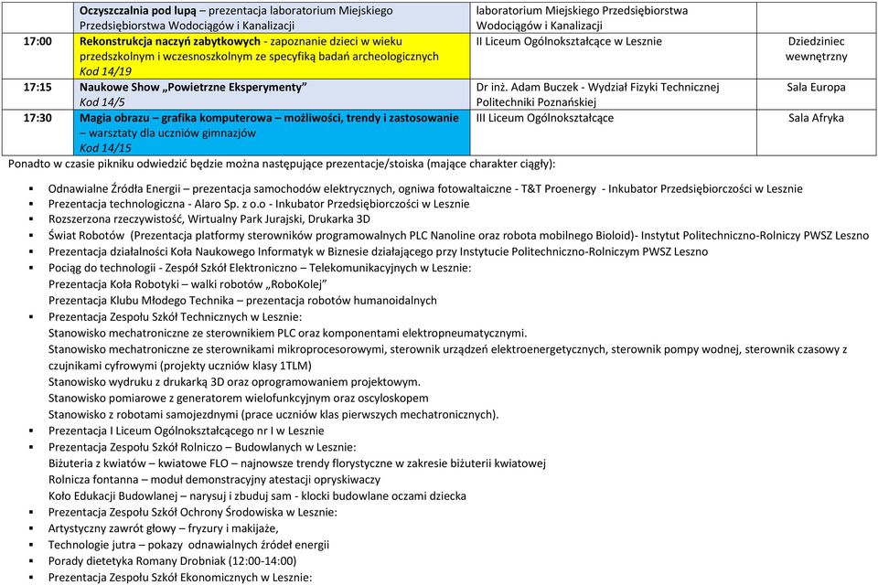 14/15 Ponadto w czasie pikniku odwiedzić będzie można następujące prezentacje/stoiska (mające charakter ciągły): Odnawialne Źródła Energii prezentacja samochodów elektrycznych, ogniwa fotowaltaiczne