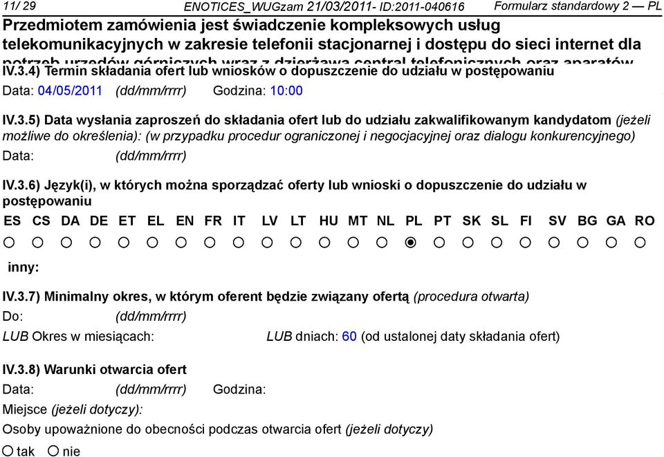 4) Termin składania górniczych ofert lub wniosków wraz z dzierżawą o dopuszczenie central do udziału telefonicznych w postępowaniu oraz aparatów Data: 04/05/2011 Godzina: 10:00 IV.3.