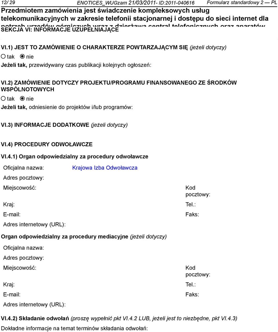 2) ZAMÓWIENIE DOTYCZY PROJEKTU/PROGRAMU FINANSOWANEGO ZE ŚRODKÓW WSPÓLNOTOWYCH tak nie Jeżeli tak, odniesienie do projektów i/lub programów: VI.3) INFORMACJE DODATKOWE (jeżeli dotyczy) VI.