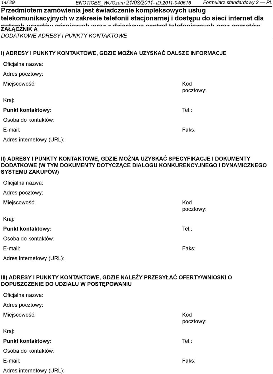 I) ADRESY I PUNKTY KONTAKTOWE, GDZIE MOŻNA UZYSKAĆ DALSZE INFORMACJE Oficjalna nazwa: Adres pocztowy: Miejscowość: Kraj: Punkt kontaktowy: Osoba do kontaktów: E-mail: Adres internetowy (URL): Kod