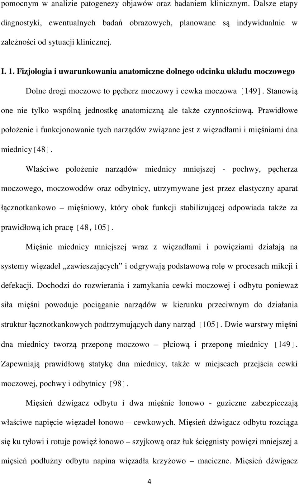 Stanowią one nie tylko wspólną jednostkę anatomiczną ale także czynnościową. Prawidłowe położenie i funkcjonowanie tych narządów związane jest z więzadłami i mięśniami dna miednicy[48].