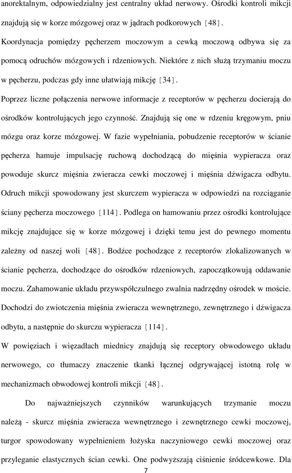 Poprzez liczne połączenia nerwowe informacje z receptorów w pęcherzu docierają do ośrodków kontrolujących jego czynność. Znajdują się one w rdzeniu kręgowym, pniu mózgu oraz korze mózgowej.