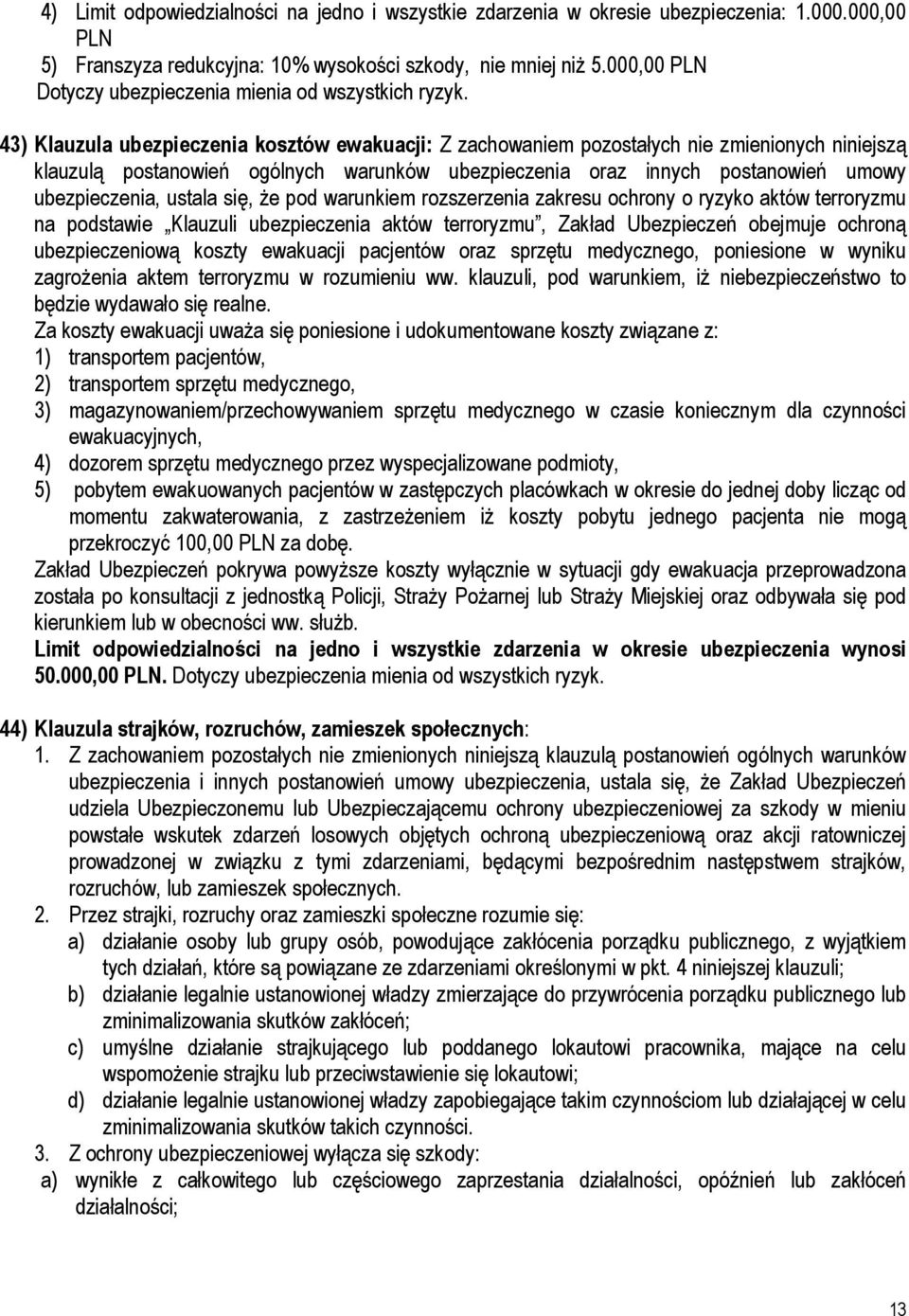 43) Klauzula ubezpieczenia kosztów ewakuacji: Z zachowaniem pozostałych nie zmienionych niniejszą klauzulą postanowień ogólnych warunków ubezpieczenia oraz innych postanowień umowy ubezpieczenia,