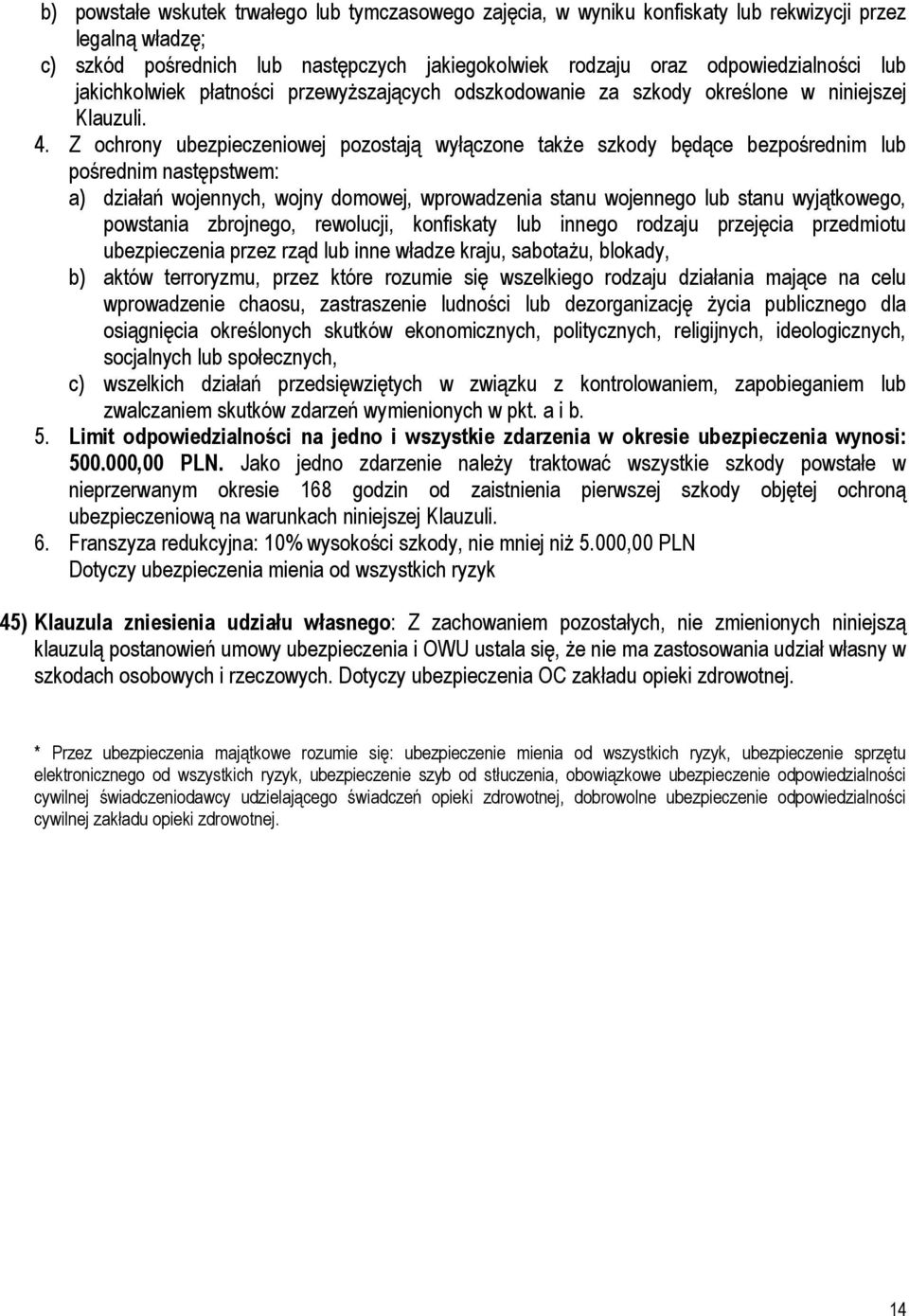 Z ochrony ubezpieczeniowej pozostają wyłączone takŝe szkody będące bezpośrednim lub pośrednim następstwem: a) działań wojennych, wojny domowej, wprowadzenia stanu wojennego lub stanu wyjątkowego,