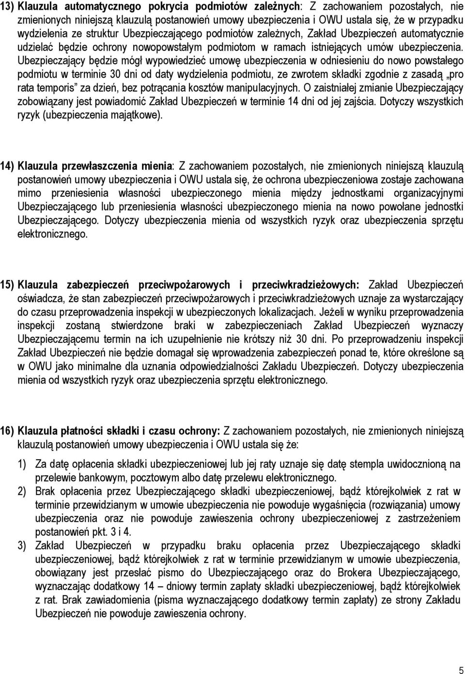 Ubezpieczający będzie mógł wypowiedzieć umowę ubezpieczenia w odniesieniu do nowo powstałego podmiotu w terminie 30 dni od daty wydzielenia podmiotu, ze zwrotem składki zgodnie z zasadą pro rata