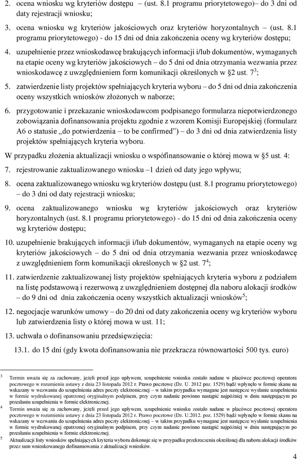 form komunikacji określonych w 2 ust. 7 3 ; 5. zatwierdzenie listy projektów spełniających kryteria wyboru do 5 dni od dnia zakończenia oceny wszystkich wniosków złożonych w naborze; 6.