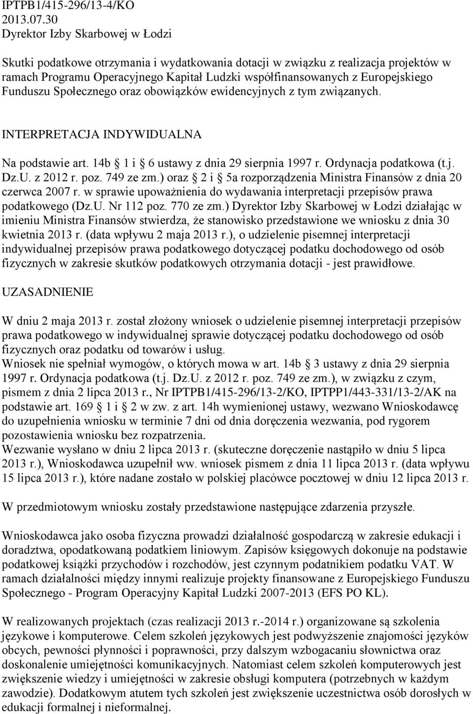 Funduszu Społecznego oraz obowiązków ewidencyjnych z tym związanych. INTERPRETACJA INDYWIDUALNA Na podstawie art. 14b 1 i 6 ustawy z dnia 29 sierpnia 1997 r. Ordynacja podatkowa (t.j. Dz.U. z 2012 r.