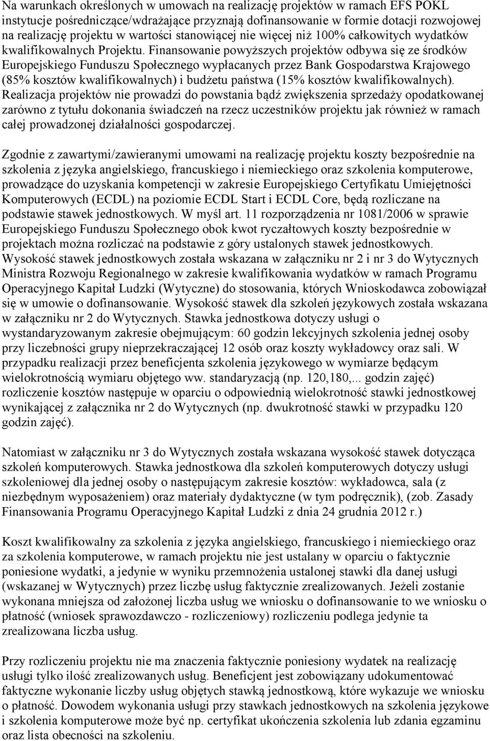 Finansowanie powyższych projektów odbywa się ze środków Europejskiego Funduszu Społecznego wypłacanych przez Bank Gospodarstwa Krajowego (85% kosztów kwalifikowalnych) i budżetu państwa (15% kosztów