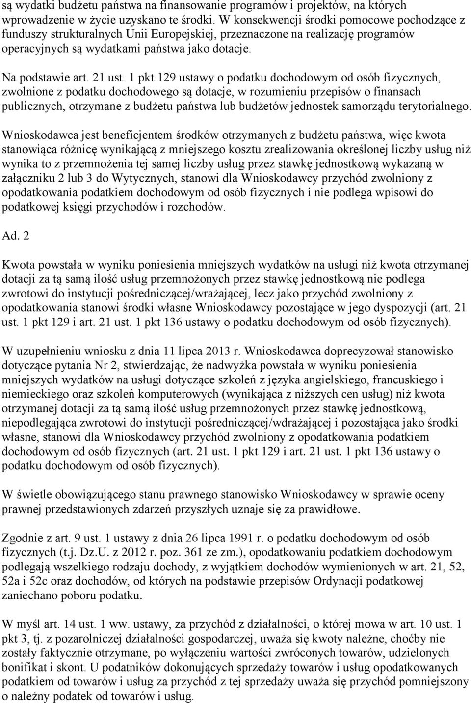 1 pkt 129 ustawy o podatku dochodowym od osób fizycznych, zwolnione z podatku dochodowego są dotacje, w rozumieniu przepisów o finansach publicznych, otrzymane z budżetu państwa lub budżetów