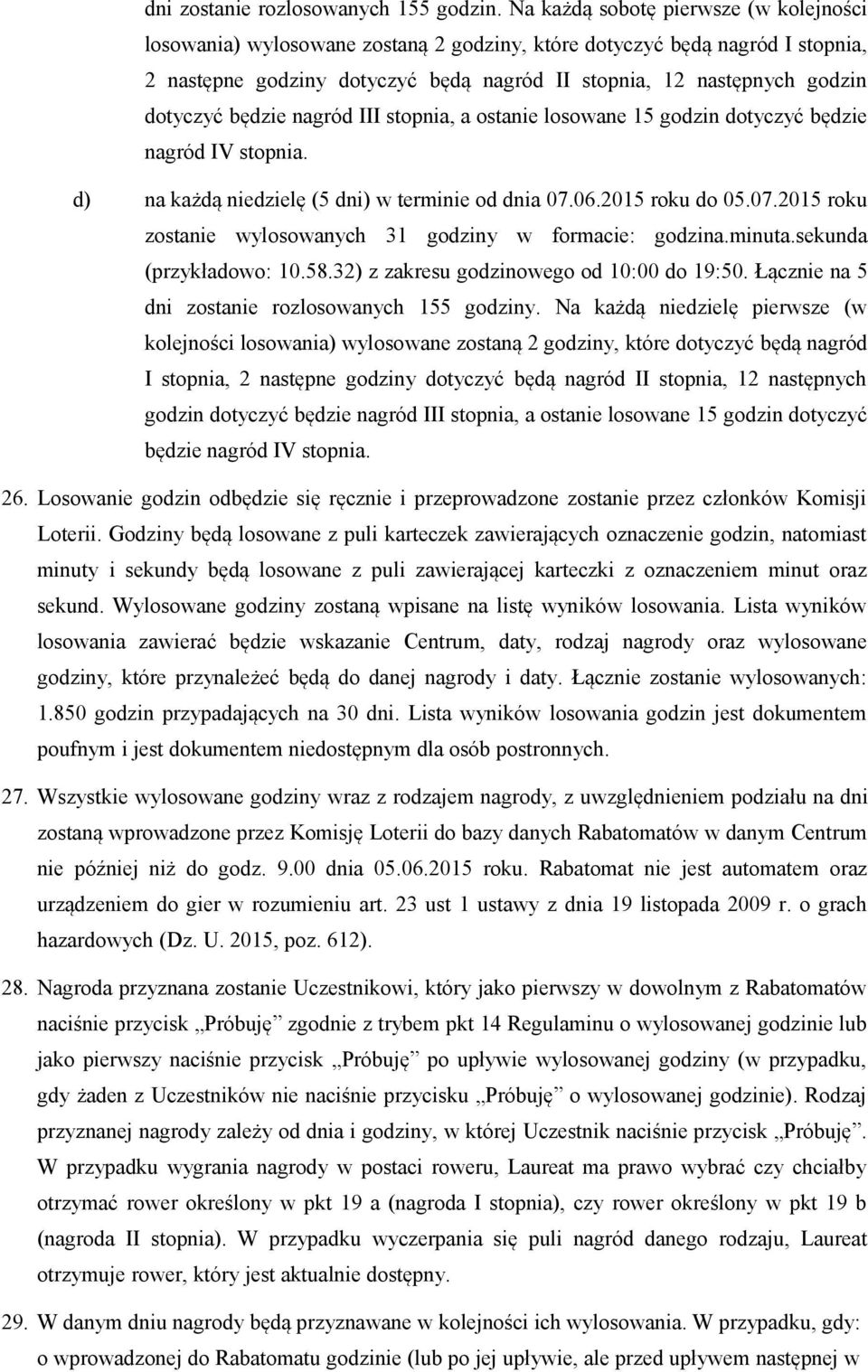 będzie nagród III stopnia, a ostanie losowane 15 godzin dotyczyć będzie nagród IV stopnia. d) na każdą niedzielę (5 dni) w terminie od dnia 07.