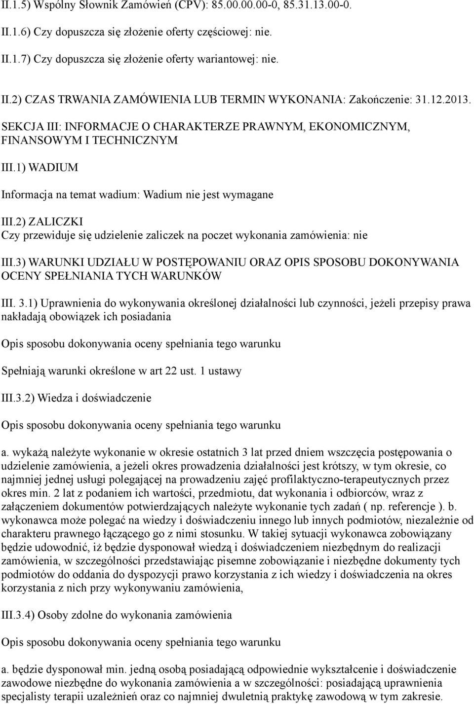 2) ZALICZKI Czy przewiduje się udzielenie zaliczek na poczet wykonania zamówienia: nie III.3) WARUNKI UDZIAŁU W POSTĘPOWANIU ORAZ OPIS SPOSOBU DOKONYWANIA OCENY SPEŁNIANIA TYCH WARUNKÓW III. 3.