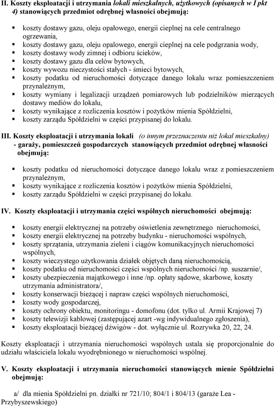 koszty wywozu nieczystości stałych - śmieci bytowych, koszty podatku od nieruchomości dotyczące danego lokalu wraz pomieszczeniem przynależnym, koszty wymiany i legalizacji urządzeń pomiarowych lub