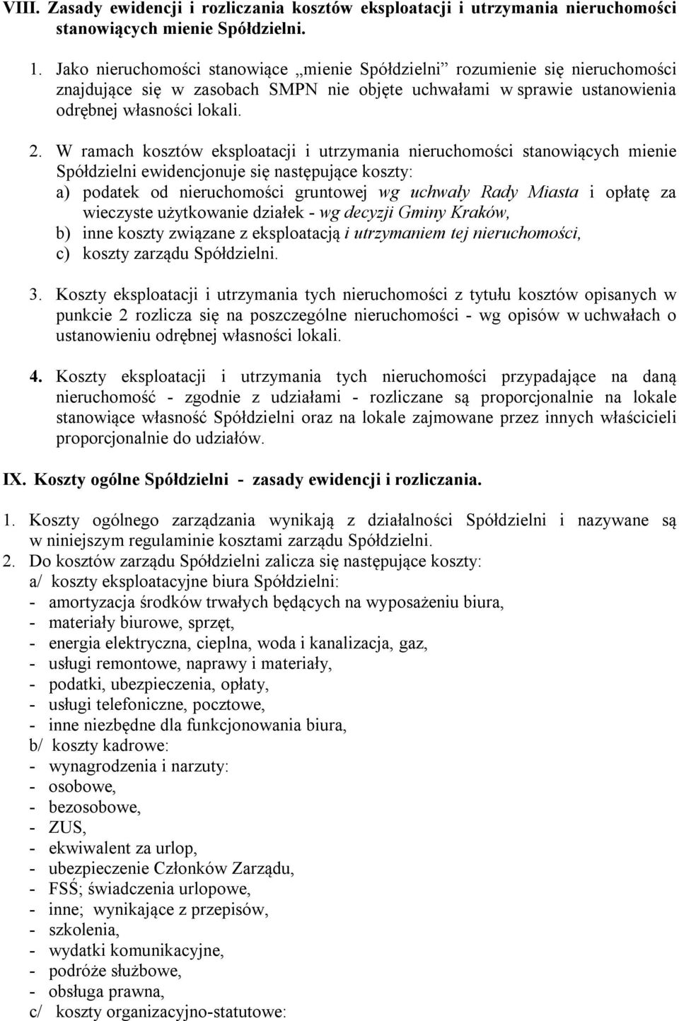 W ramach kosztów eksploatacji i utrzymania nieruchomości stanowiących mienie Spółdzielni ewidencjonuje się następujące koszty: a) podatek od nieruchomości gruntowej wg uchwały Rady Miasta i opłatę za