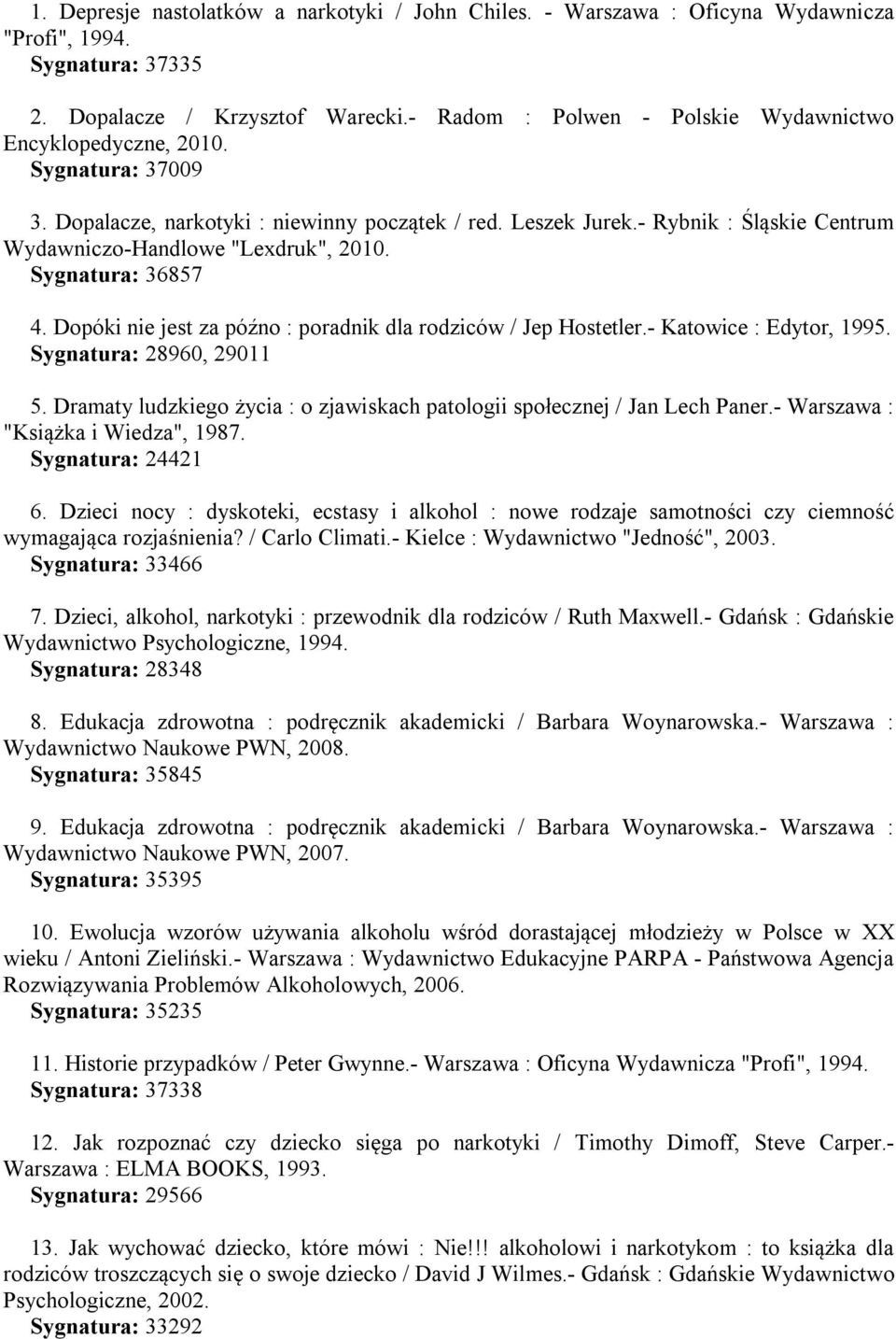 - Rybnik : Śląskie Centrum Wydawniczo-Handlowe "Lexdruk", 2010. Sygnatura: 36857 4. Dopóki nie jest za późno : poradnik dla rodziców / Jep Hostetler.- Katowice : Edytor, 1995.