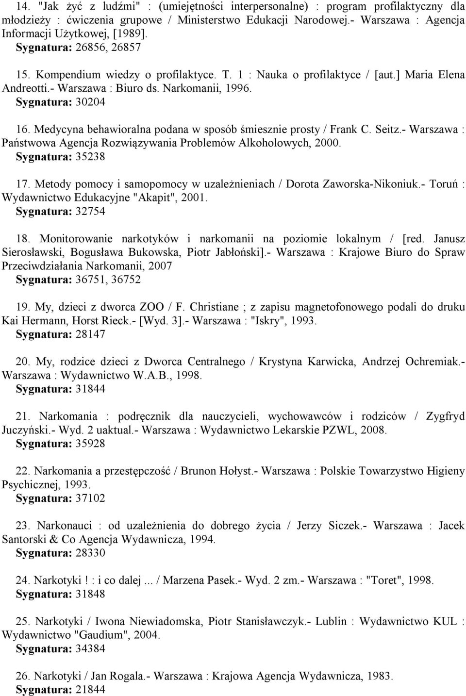 Medycyna behawioralna podana w sposób śmiesznie prosty / Frank C. Seitz.- Warszawa : Państwowa Agencja Rozwiązywania Problemów Alkoholowych, 2000. Sygnatura: 35238 17.