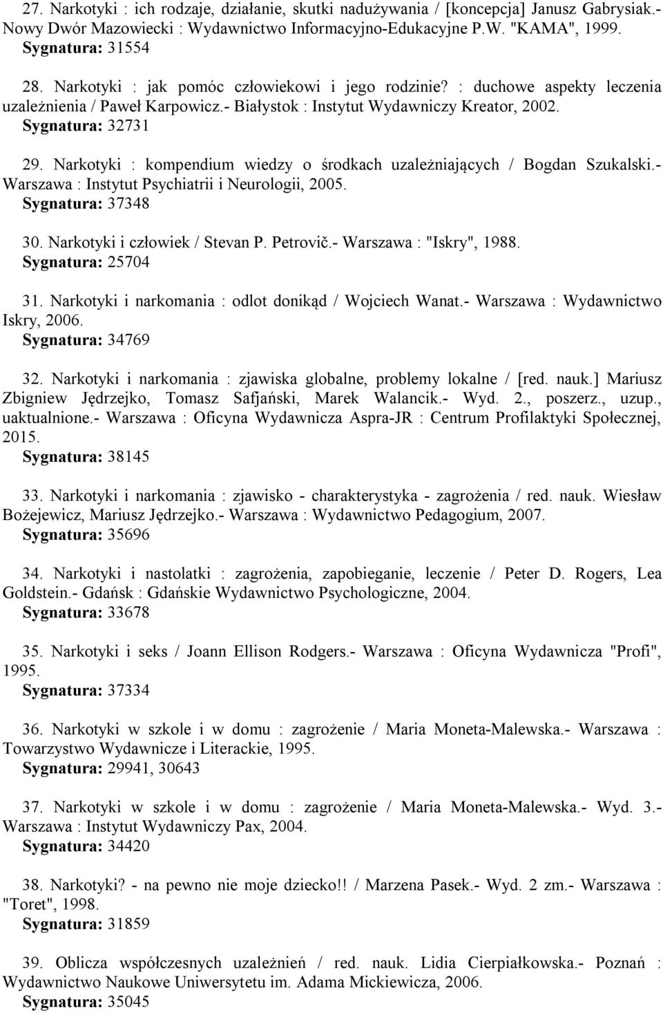 Narkotyki : kompendium wiedzy o środkach uzależniających / Bogdan Szukalski.- Warszawa : Instytut Psychiatrii i Neurologii, 2005. Sygnatura: 37348 30. Narkotyki i człowiek / Stevan P. Petrovič.