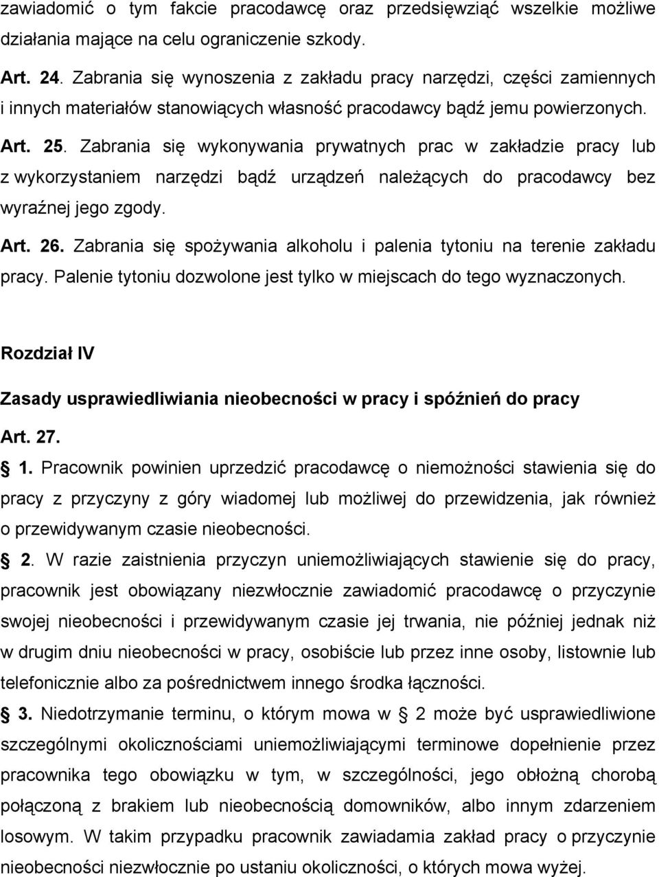 Zabrania się wykonywania prywatnych prac w zakładzie pracy lub z wykorzystaniem narzędzi bądź urządzeń należących do pracodawcy bez wyraźnej jego zgody. Art. 26.