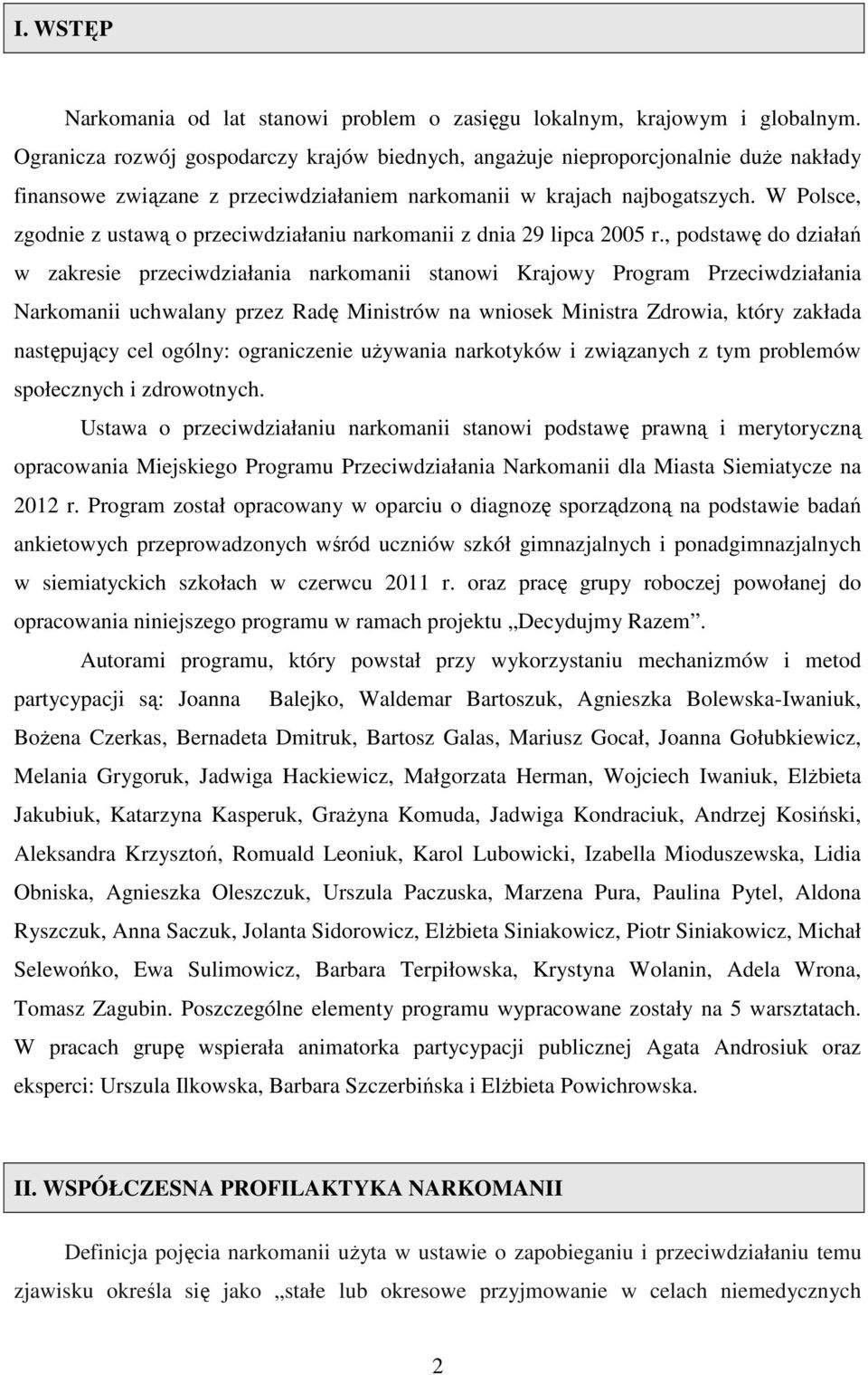 W Polsce, zgodnie z ustawą o przeciwdziałaniu narkomanii z dnia 29 lipca 2005 r.