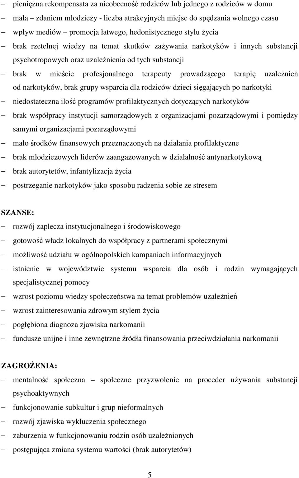 terapeuty prowadzącego terapię uzależnień od narkotyków, brak grupy wsparcia dla rodziców dzieci sięgających po narkotyki niedostateczna ilość programów profilaktycznych dotyczących narkotyków brak