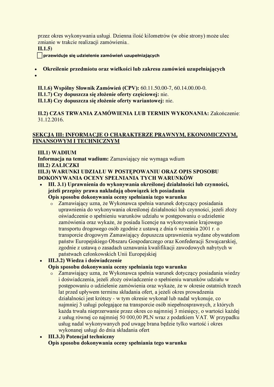 II.1.7) Czy dopuszcza się złożenie oferty częściowej: nie. II.1.8) Czy dopuszcza się złożenie oferty wariantowej: nie. II.2) CZAS TRWANIA ZAMÓWIENIA LUB TERMIN WYKONANIA: Zakończenie: 31.12.2016.