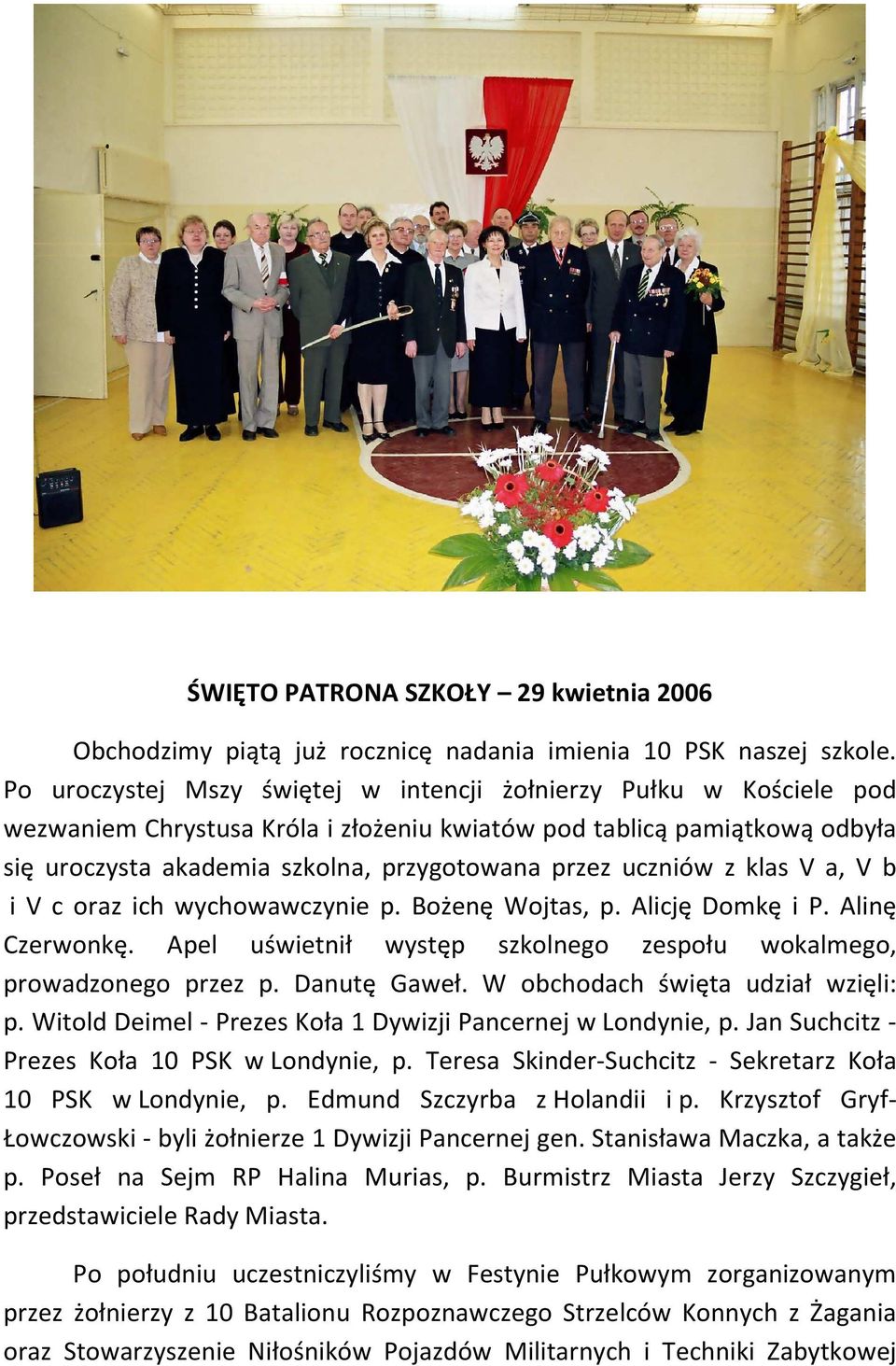 uczniów z klas V a, V b i V c oraz ich wychowawczynie p. Bożenę Wojtas, p. Alicję Domkę i P. Alinę Czerwonkę. Apel uświetnił występ szkolnego zespołu wokalmego, prowadzonego przez p. Danutę Gaweł.