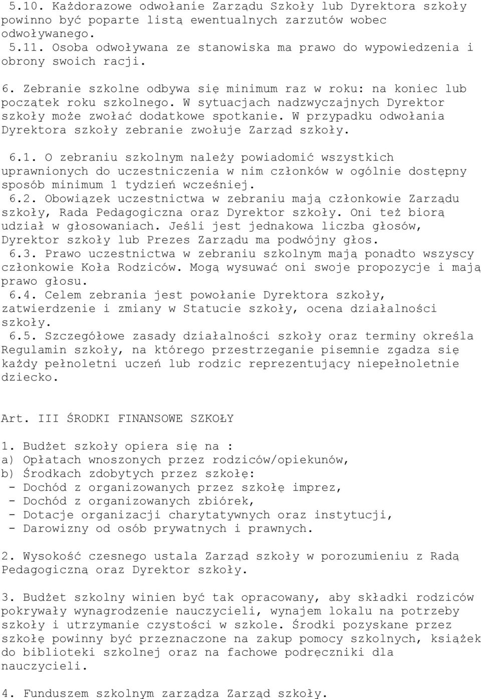 W sytuacjach nadzwyczajnych Dyrektor szkoły może zwołać dodatkowe spotkanie. W przypadku odwołania Dyrektora szkoły zebranie zwołuje Zarząd szkoły. 6.1.