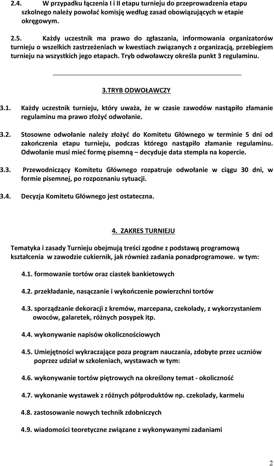 Tryb odwoławczy określa punkt 3 regulaminu. 3.TRYB ODWOŁAWCZY 3.1. Każdy uczestnik turnieju, który uważa, że w czasie zawodów nastąpiło złamanie regulaminu ma prawo złożyć odwołanie. 3.2.