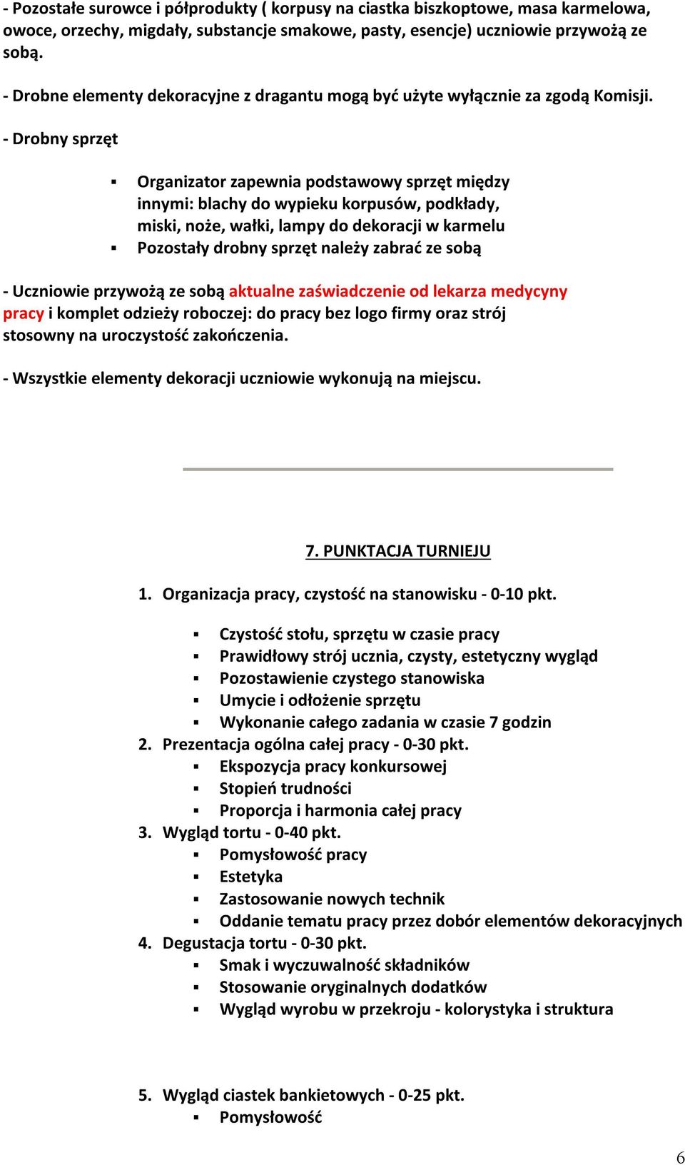 - Drobny sprzęt Organizator zapewnia podstawowy sprzęt między innymi: blachy do wypieku korpusów, podkłady, miski, noże, wałki, lampy do dekoracji w karmelu Pozostały drobny sprzęt należy zabrać ze