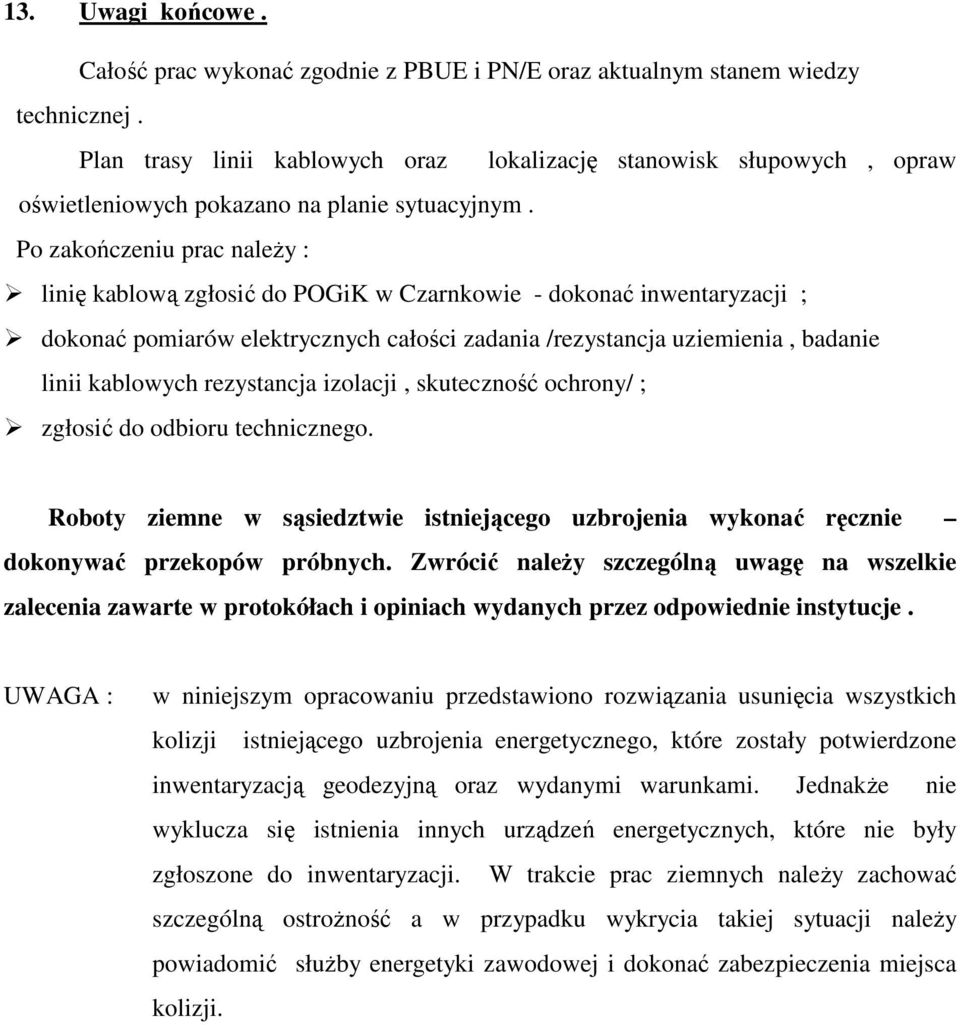 Po zakończeniu prac naleŝy : linię kablową zgłosić do POGiK w Czarnkowie - dokonać inwentaryzacji ; dokonać pomiarów elektrycznych całości zadania /rezystancja uziemienia, badanie linii kablowych