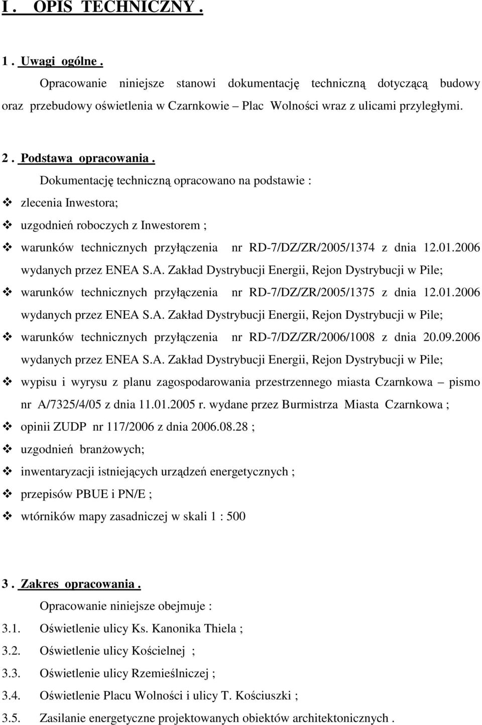 2006 wydanych przez ENEA S.A. Zakład Dystrybucji Energii, Rejon Dystrybucji w Pile; warunków technicznych przyłączenia nr RD-7/DZ/ZR/2005/1375 z dnia 12.01.2006 wydanych przez ENEA S.A. Zakład Dystrybucji Energii, Rejon Dystrybucji w Pile; warunków technicznych przyłączenia nr RD-7/DZ/ZR/2006/1008 z dnia 20.