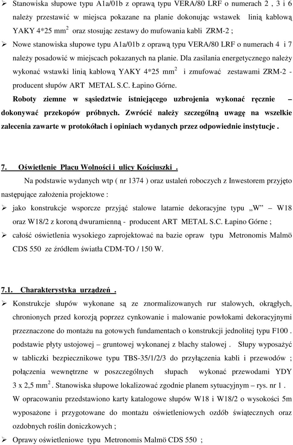 Dla zasilania energetycznego naleŝy wykonać wstawki linią kablową YAKY 4*25 mm 2 i zmufować zestawami ZRM-2 - producent słupów ART METAL S.C. Łapino Górne.