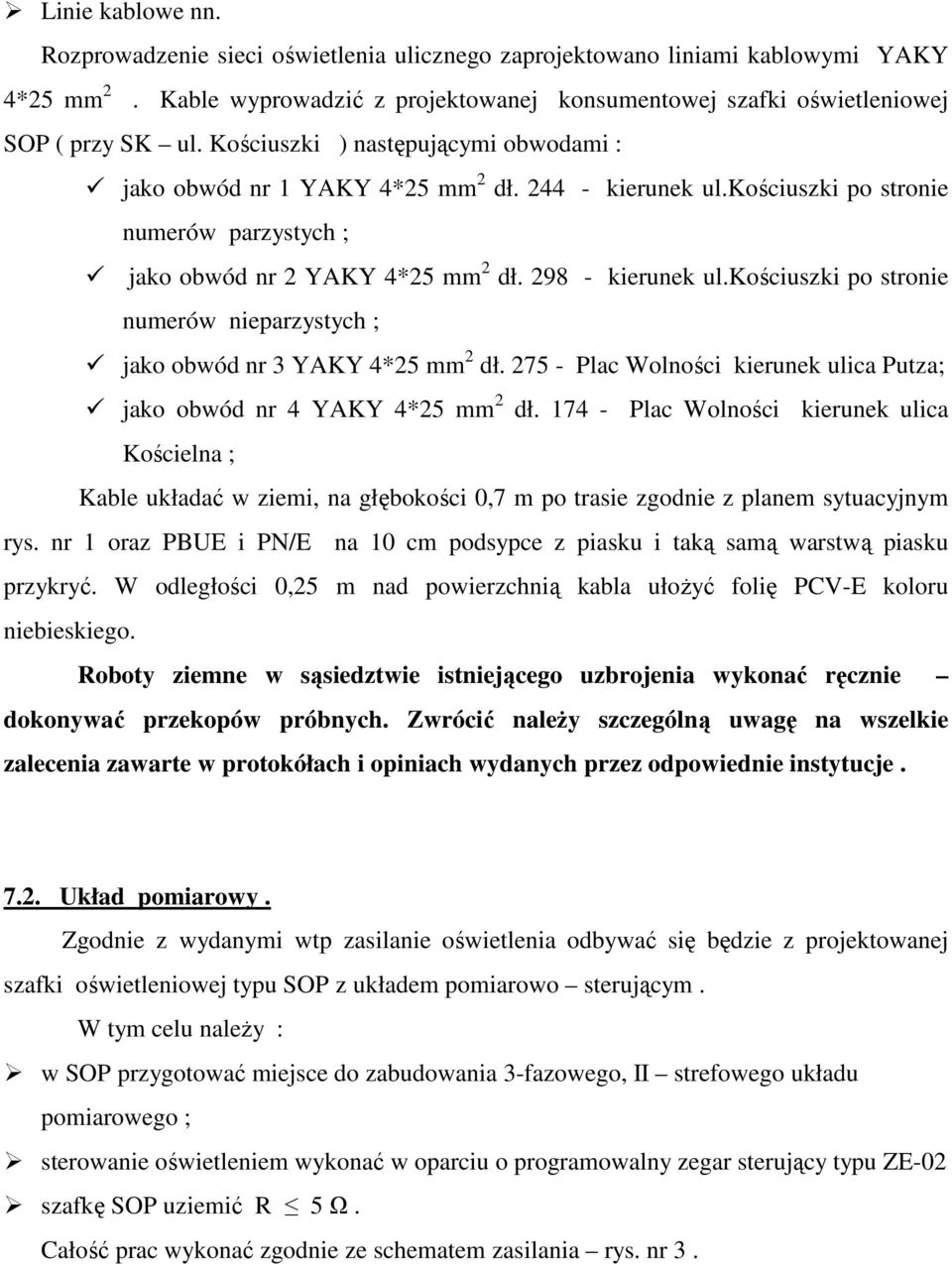 kościuszki po stronie numerów nieparzystych ; jako obwód nr 3 YAKY 4*25 mm 2 dł. 275 - Plac Wolności kierunek ulica Putza; jako obwód nr 4 YAKY 4*25 mm 2 dł.