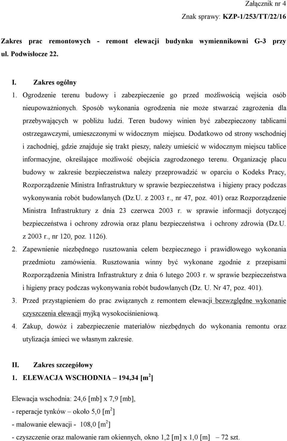 Teren budowy winien być zabezpieczony tablicami ostrzegawczymi, umieszczonymi w widocznym miejscu.