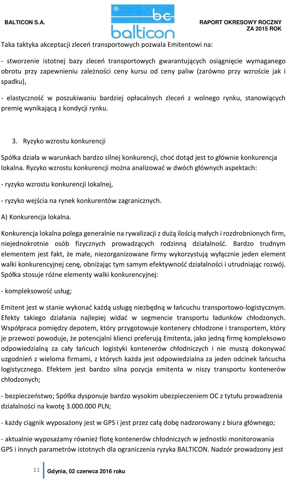 Ryzyko wzrostu konkurencji Spółka działa w warunkach bardzo silnej konkurencji, choć dotąd jest to głównie konkurencja lokalna.