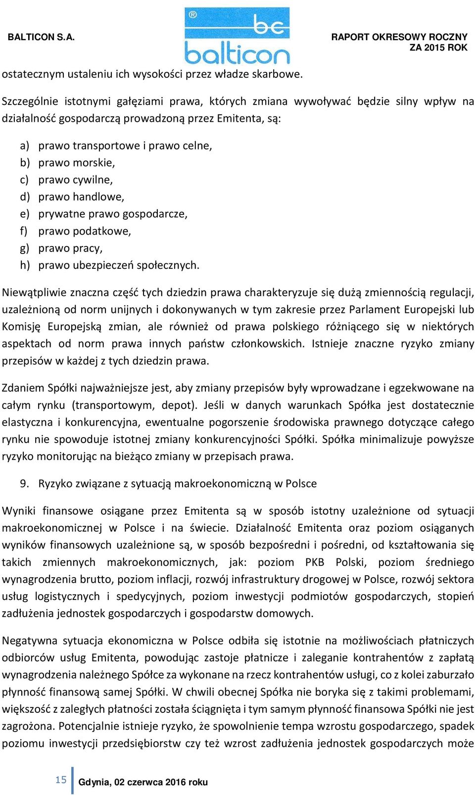 prawo cywilne, d) prawo handlowe, e) prywatne prawo gospodarcze, f) prawo podatkowe, g) prawo pracy, h) prawo ubezpieczeń społecznych.