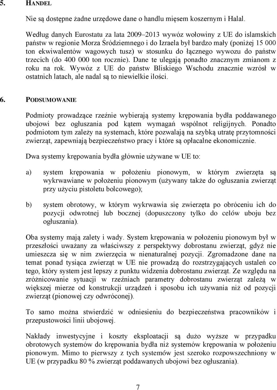 stosunku do łącznego wywozu do państw trzecich (do 400 000 ton rocznie). Dane te ulegają ponadto znacznym zmianom z roku na rok.