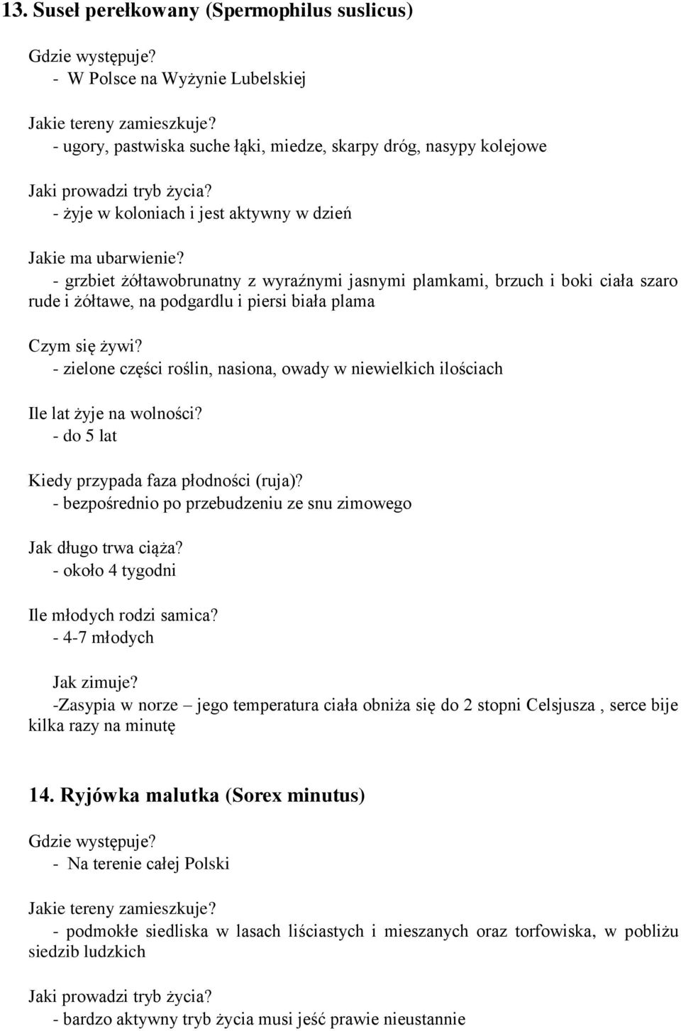 bezpośrednio po przebudzeniu ze snu zimowego - około 4 tygodni - 4-7 młodych Jak zimuje? -Zasypia w norze jego temperatura ciała obniża się do 2 stopni Celsjusza, serce bije kilka razy na minutę 14.